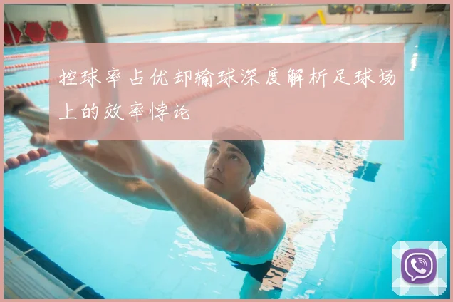 控球率占优却输球深度解析足球场上的效率悖论
