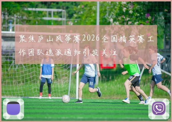聚焦庐山风筝赛2026全国精英赛工作团队选派通知引发关注