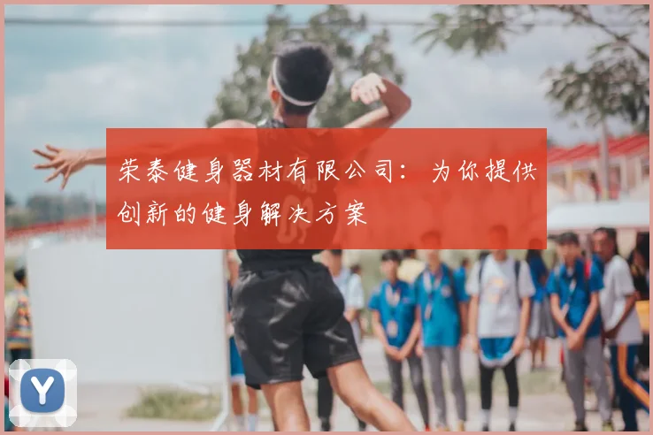 荣泰健身器材有限公司：为你提供创新的健身解决方案